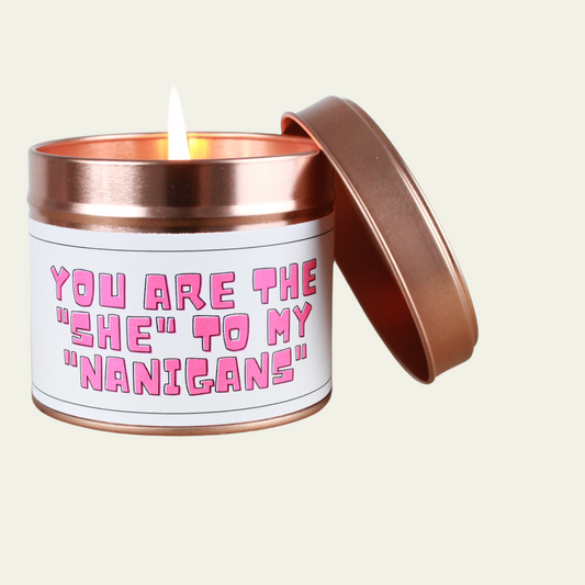 Friends Humorous Candle Gifts You are the She to my Nanigans - Hideaway Home Fragrances